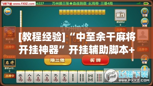 [教程经验]“中至余干麻将开挂神器”开挂辅助脚本+详细开挂安装教程