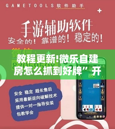 教程更新!微乐自建房怎么抓到好牌”开挂辅助脚本+详细开挂安装教程