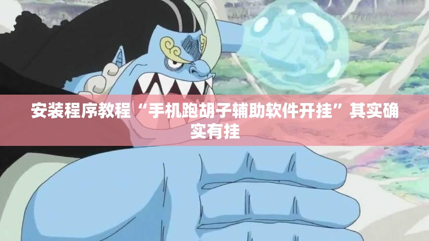 安装程序教程“手机跑胡子辅助软件开挂	”其实确实有挂