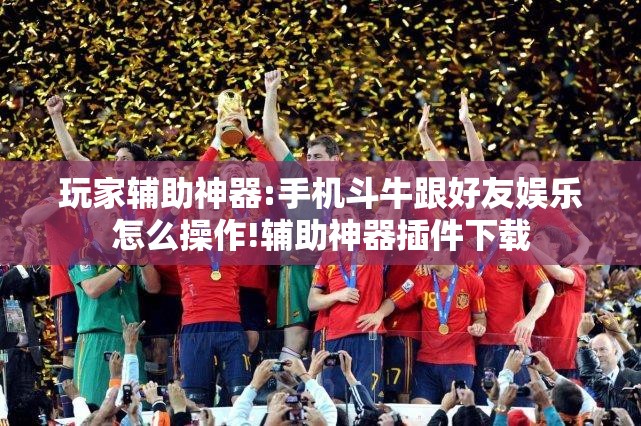 玩家辅助神器:手机斗牛跟好友娱乐怎么操作!辅助神器插件下载 玩家辅助神器:手机斗牛跟好友娱乐怎么操作!辅助神器插件下载