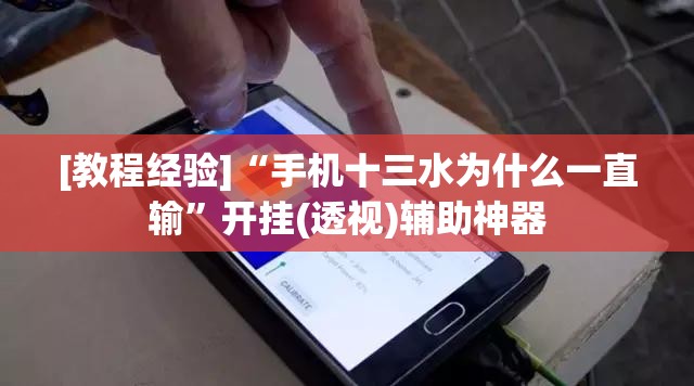 [教程经验]“手机十三水为什么一直输	”开挂(透视)辅助神器