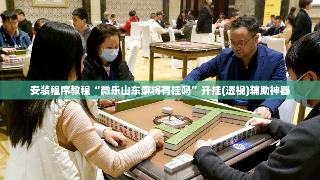 安装程序教程“微乐山东麻将有挂吗”开挂(透视)辅助神器
