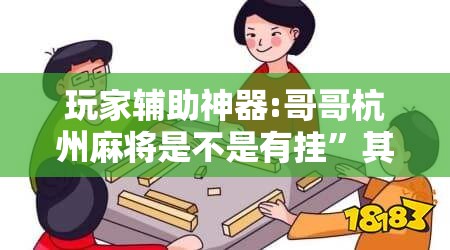 玩家辅助神器:哥哥杭州麻将是不是有挂”其实确实有挂