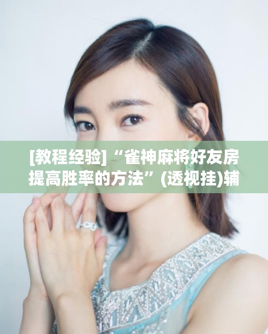 [教程经验]“雀神麻将好友房提高胜率的方法	”(透视挂)辅助透视教程