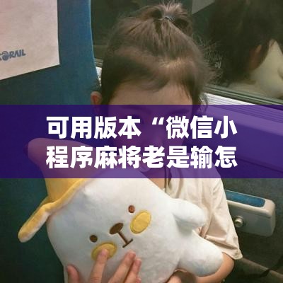 可用版本“微信小程序麻将老是输怎么回事	”分享装挂详细步骤