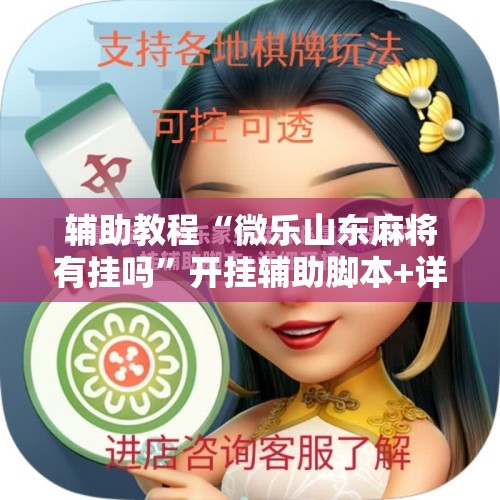 辅助教程“微乐山东麻将有挂吗	”开挂辅助脚本+详细开挂安装教程