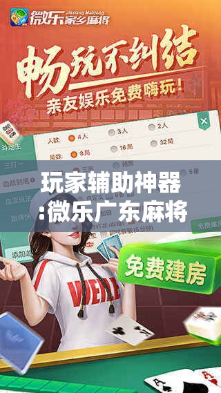 玩家辅助神器:微乐广东麻将有挂吗!辅助神器插件下载