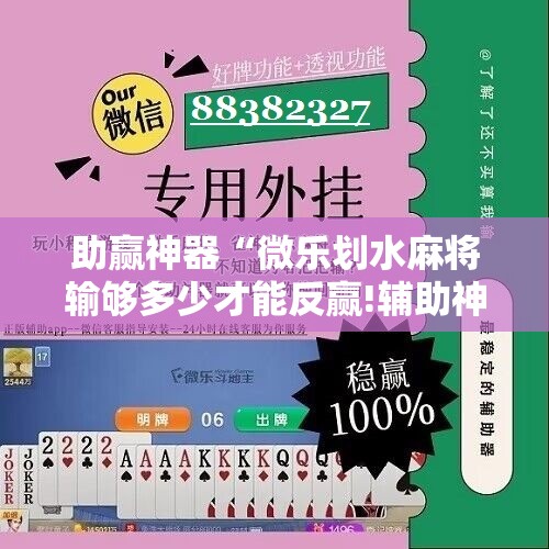助赢神器“微乐划水麻将输够多少才能反赢!辅助神器插件下载 助赢神器“微乐划水麻将输够多少才能反赢!辅助神器插件下载