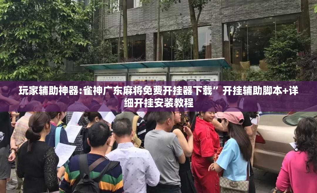 玩家辅助神器:雀神广东麻将免费开挂器下载	”开挂辅助脚本+详细开挂安装教程