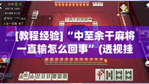 [教程经验]“中至余干麻将一直输怎么回事	”(透视挂)辅助透视教程