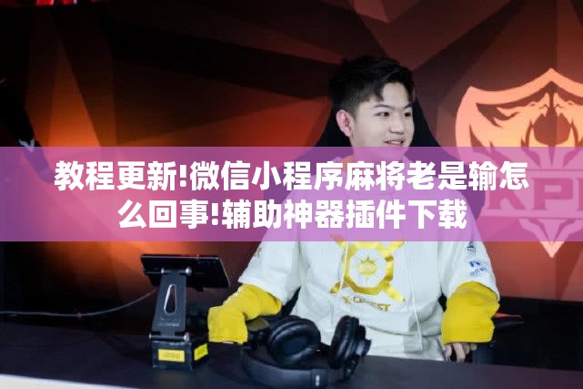 教程更新!微信小程序麻将老是输怎么回事!辅助神器插件下载