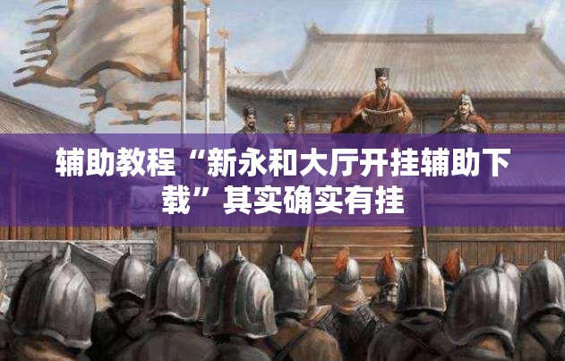 辅助教程“新永和大厅开挂辅助下载”其实确实有挂