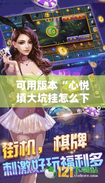 可用版本“心悦填大坑挂怎么下载”其实确实有挂