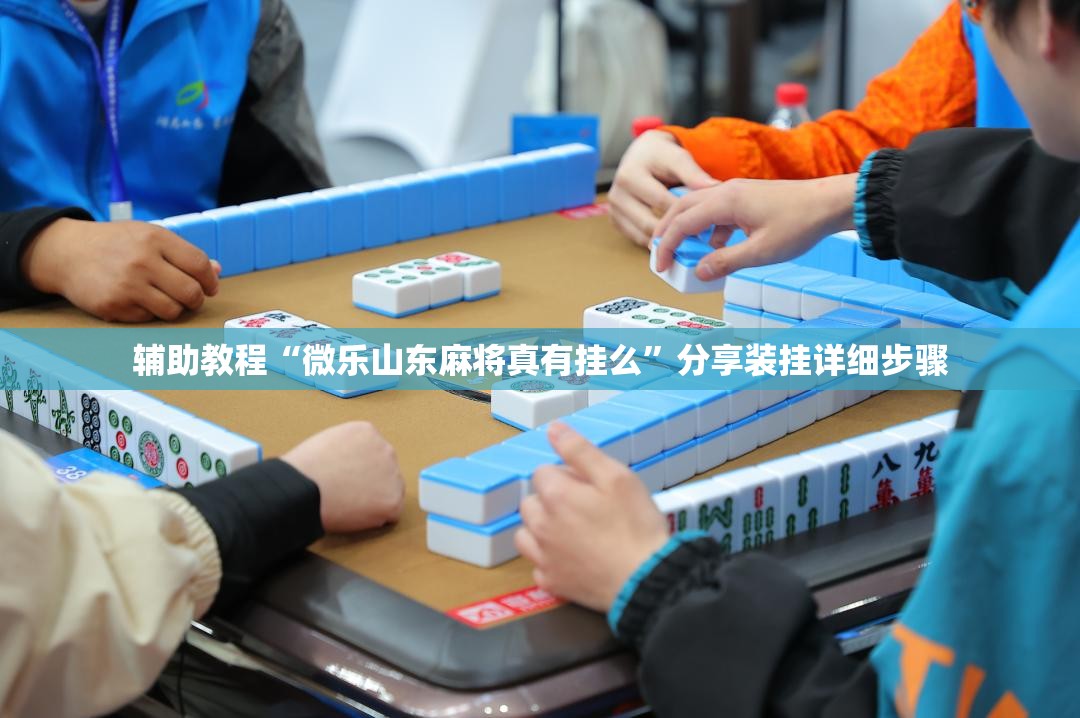 辅助教程“微乐山东麻将真有挂么	”分享装挂详细步骤