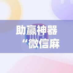 助赢神器“微信麻将有没有挂”开挂(透视)辅助神器
