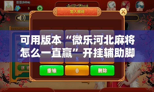 可用版本“微乐河北麻将怎么一直赢	”开挂辅助脚本+详细开挂安装教程