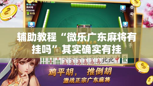 辅助教程“微乐广东麻将有挂吗”其实确实有挂