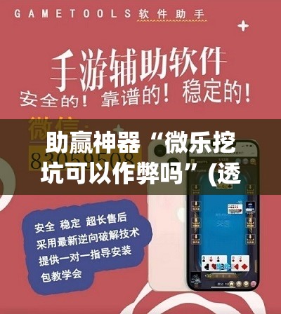 助赢神器“微乐挖坑可以作弊吗	”(透视挂)辅助透视教程
