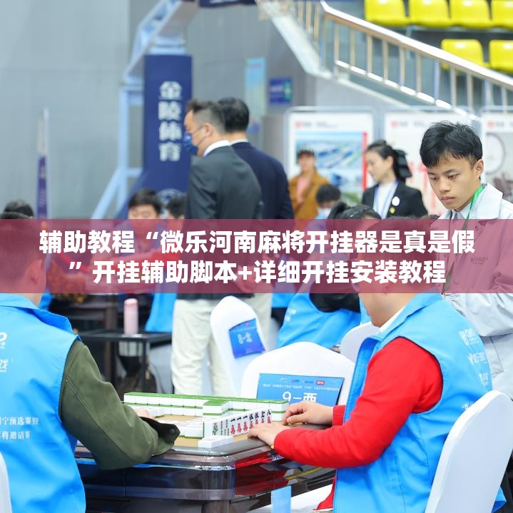 辅助教程“微乐河南麻将开挂器是真是假”开挂辅助脚本+详细开挂安装教程