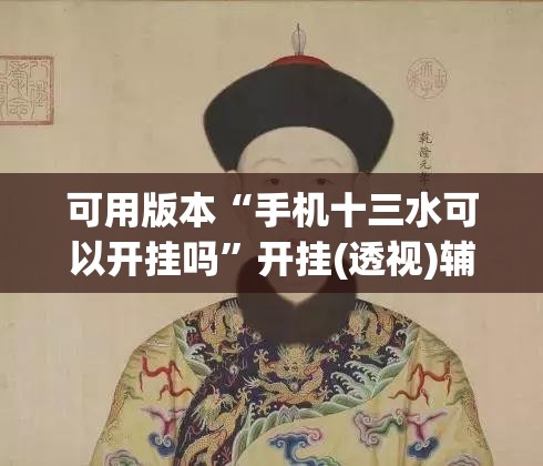 可用版本“手机十三水可以开挂吗	”开挂(透视)辅助教程