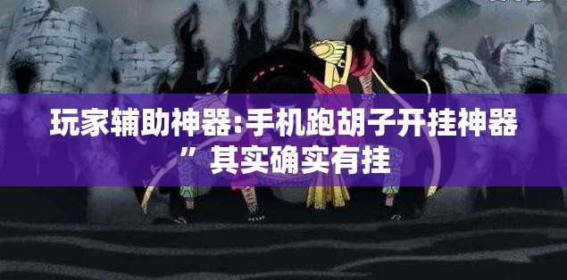 玩家辅助神器:手机跑胡子开挂神器	”其实确实有挂