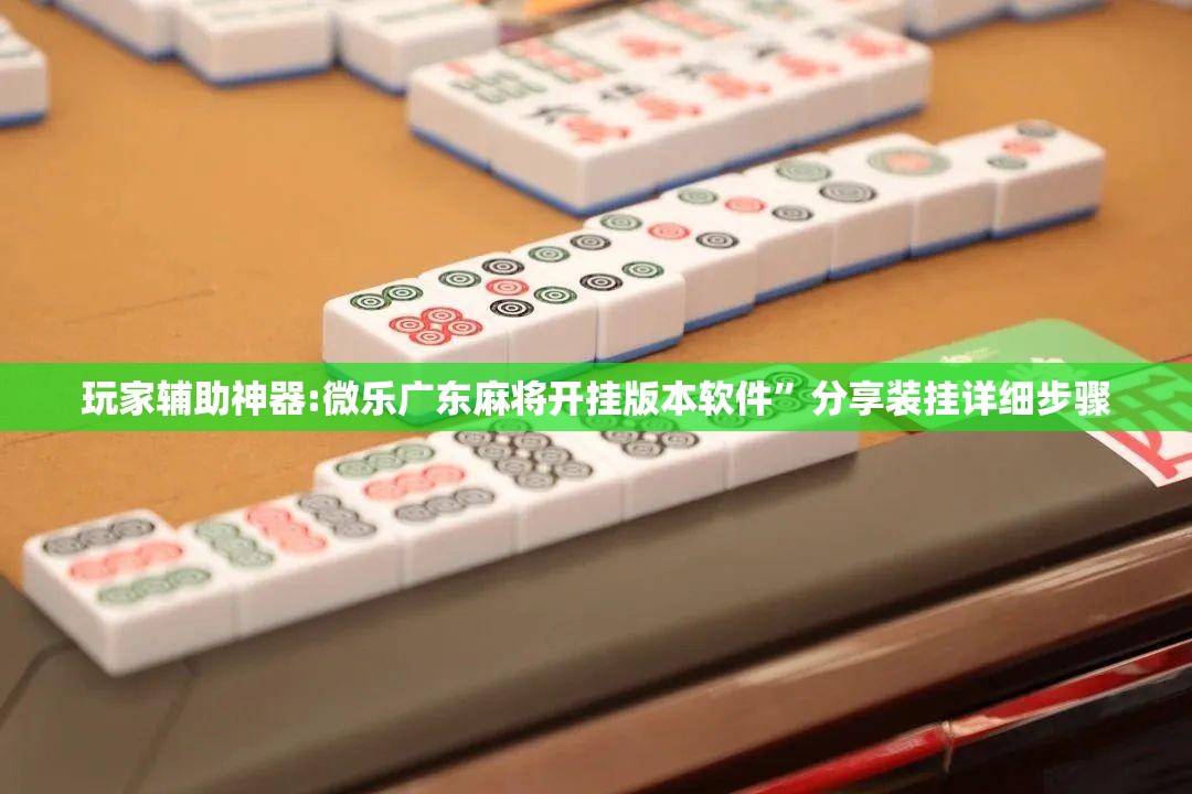 玩家辅助神器:微乐广东麻将开挂版本软件”分享装挂详细步骤