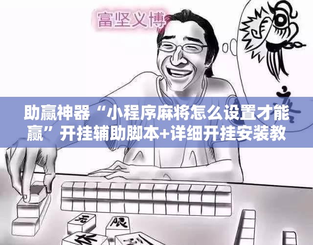助赢神器“小程序麻将怎么设置才能赢”开挂辅助脚本+详细开挂安装教程