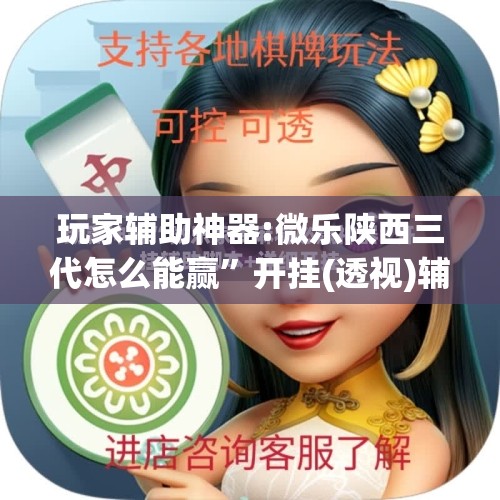 玩家辅助神器:微乐陕西三代怎么能赢”开挂(透视)辅助神器