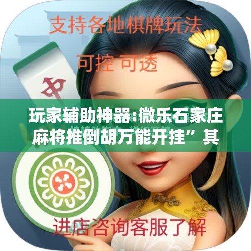 玩家辅助神器:微乐石家庄麻将推倒胡万能开挂”其实确实有挂