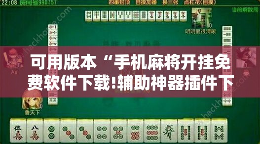 可用版本“手机麻将开挂免费软件下载!辅助神器插件下载 可用版本“手机麻将开挂免费软件下载!辅助神器插件下载