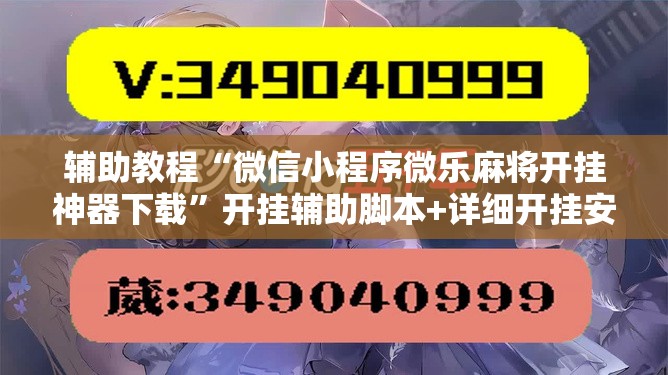 辅助教程“微信小程序微乐麻将开挂神器下载”开挂辅助脚本+详细开挂安装教程