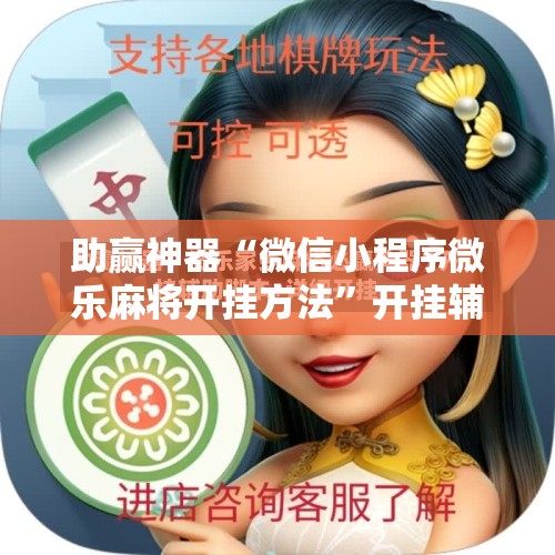 助赢神器“微信小程序微乐麻将开挂方法”开挂辅助脚本+详细开挂安装教程