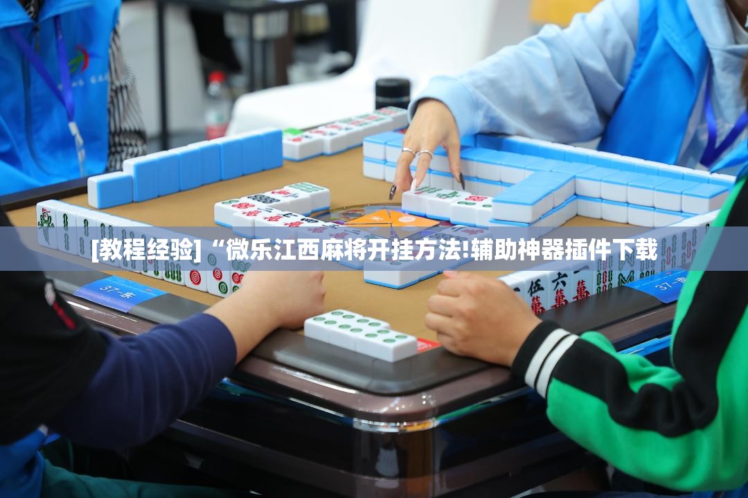 [教程经验]“微乐江西麻将开挂方法!辅助神器插件下载