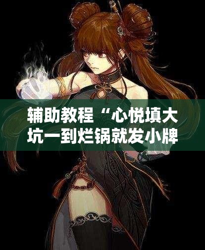 辅助教程“心悦填大坑一到烂锅就发小牌!辅助神器插件下载 辅助教程“心悦填大坑一到烂锅就发小牌!辅助神器插件下载