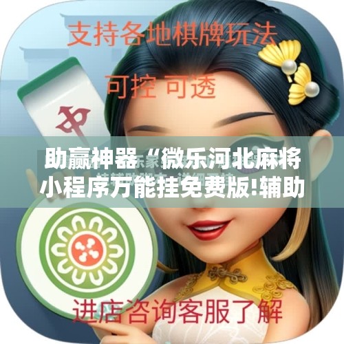 助赢神器“微乐河北麻将小程序万能挂免费版!辅助神器插件下载 助赢神器“微乐河北麻将小程序万能挂免费版!辅助神器插件下载