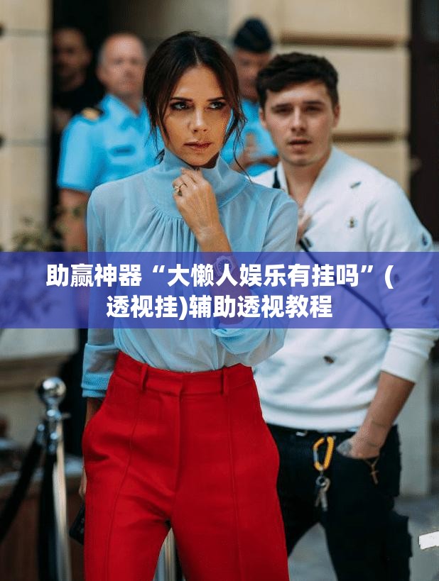 助赢神器“大懒人娱乐有挂吗	”(透视挂)辅助透视教程
